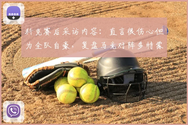 科克赛后采访内容：直言很伤心但为全队自豪，复盘马竞对阵多特蒙德关键战