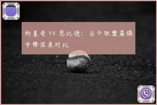约基奇 vs 恩比德：当今联盟最强中锋深度对比
