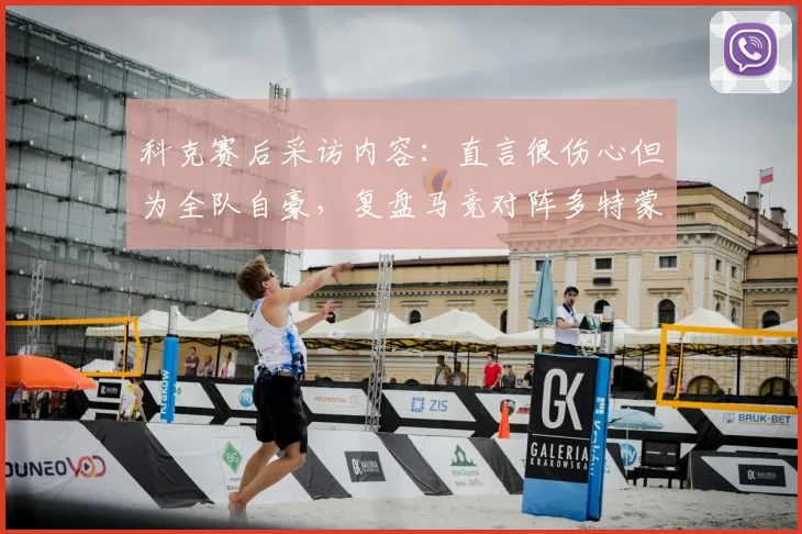 科克赛后采访内容：直言很伤心但为全队自豪，复盘马竞对阵多特蒙德关键战