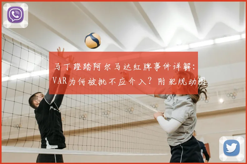 马丁蹬踏阿尔马达红牌事件详解：VAR为何被批不应介入？附犯规动图与判罚规则分析